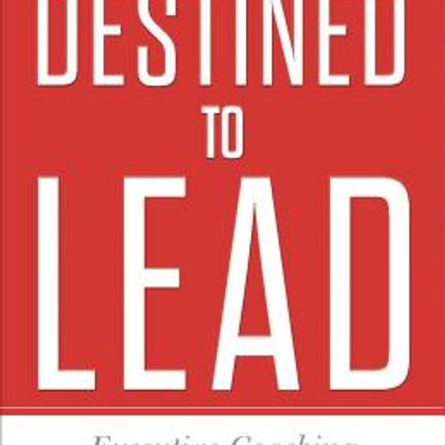 Destined to Lead: Executive Coaching and Lessons for Leadership Development, Hardcover