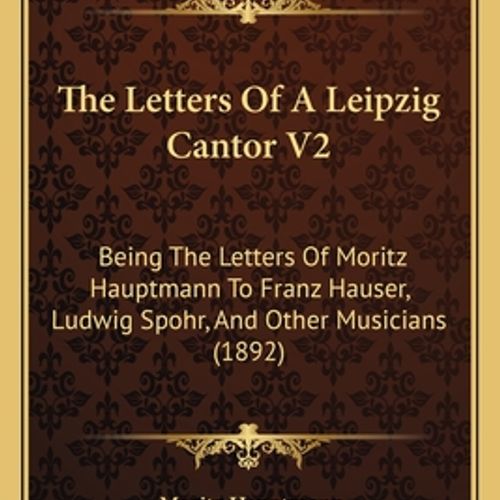(영문도서) The Letters Of A Leipzig Cantor V2: Being The Letters Of Moritz Hauptmann To Franz Hauser, Lu..., Paperback