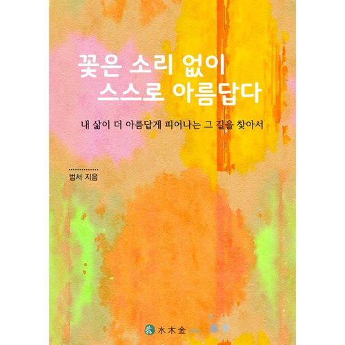 내 삶을 더 아름답고 풍요롭게 하는 사랑 이야기 / 꽃은 소리 없이 스스로 아름답다., 꽃은 소리 없이 스스로 아름답다, 이범서